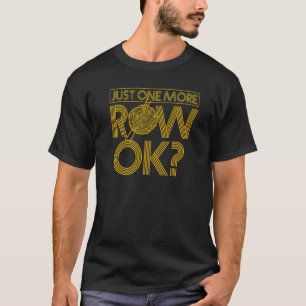 Just One More Row Ok Crochet Crocheting Yarn Knit T-Shirt