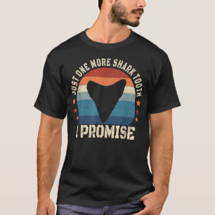 Just One More Shark Teeth I Promise Fossil Hunter T-Shirt