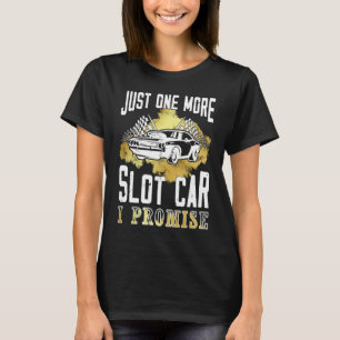 Just one more slot car I Promise  Slot Car T-Shirt