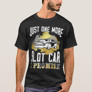 Just one more slot car I Promise  Slot Car T-Shirt
