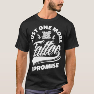 Just One More Tattoo I Promise Funny Tattoo Lover  T-Shirt