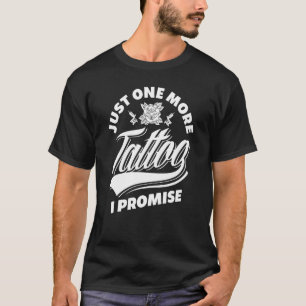 Just One More Tattoo I Promise Tattoo Lover T-Shirt