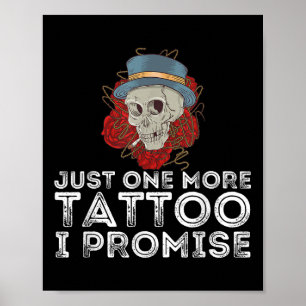 Just One More Tattoo I Promise - Tattooing & T Poster