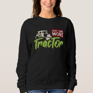 Just One More Tractor - Farmer Sweatshirt