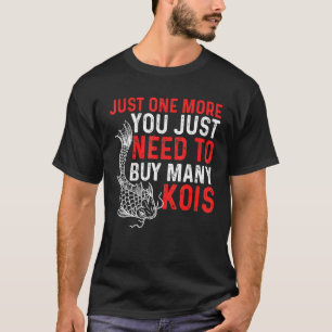 Just One More You Just Need To Buy Many Kois Kois T-Shirt