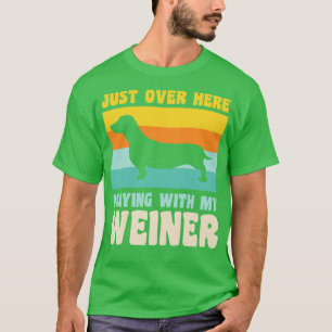 Just Over Here Playing With My Weiner Dog Dachshun T-Shirt