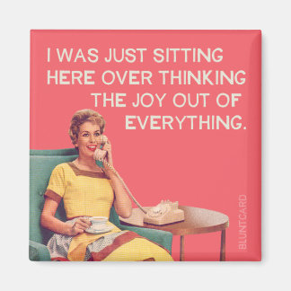 Just Overthinking the joy out of everything. Magnet