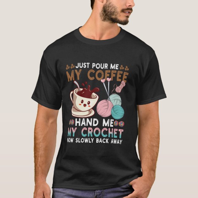 Just Pour Me Coffee Hand Me My Crochet Funny Knitt T-Shirt (Front)