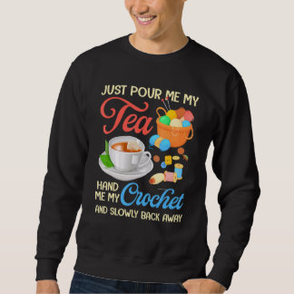 Just Pour Me My Tea Hand Me My Crochet And Slowly  Sweatshirt
