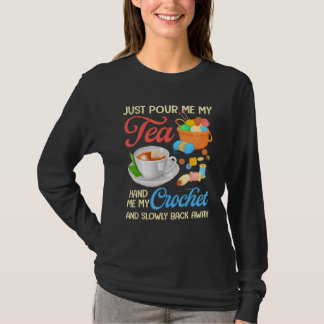 Just Pour Me My Tea Hand Me My Crochet And Slowly  T-Shirt