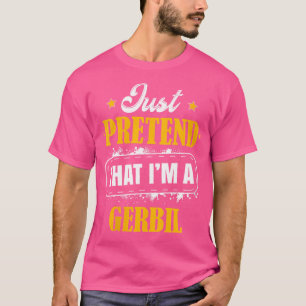 Just Pretend I'M A Gerbil Halloween T-Shirt