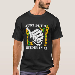 Just Put A Thumb In It T Shirt