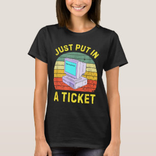 Just Put In A Ticke Funny Tech Suprt Retro Compute T-Shirt