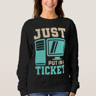 Just Put In A Ticket, Help Desk - Computer IT Tech Sweatshirt