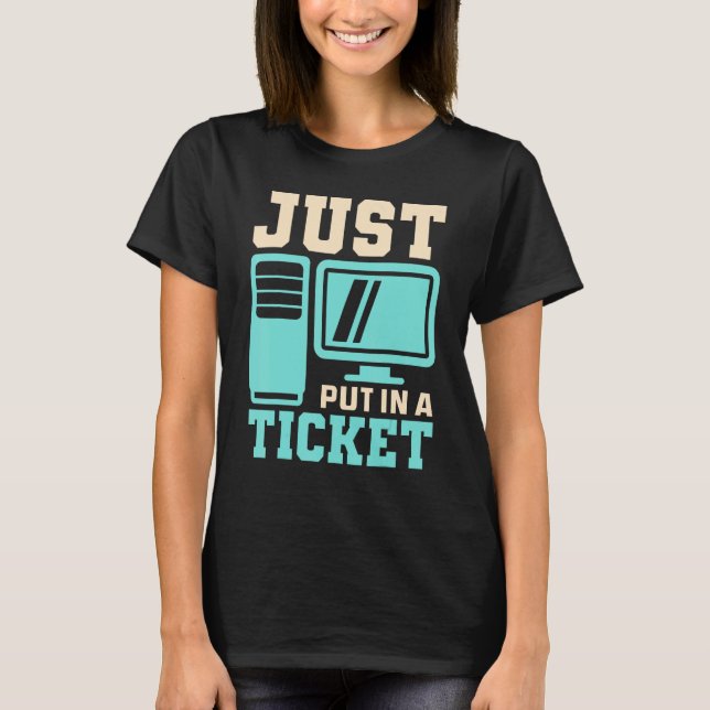Just Put In A Ticket, Help Desk - Computer IT Tech T-Shirt (Front)