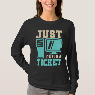 Just Put In A Ticket, Help Desk - Computer IT Tech T-Shirt