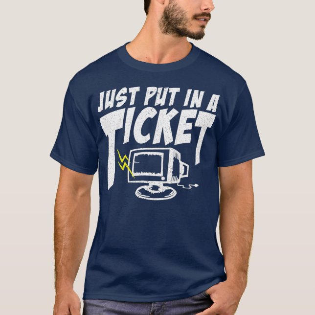 Just Put In A Ticket I Computer Help Desk I IT T-Shirt (Front)