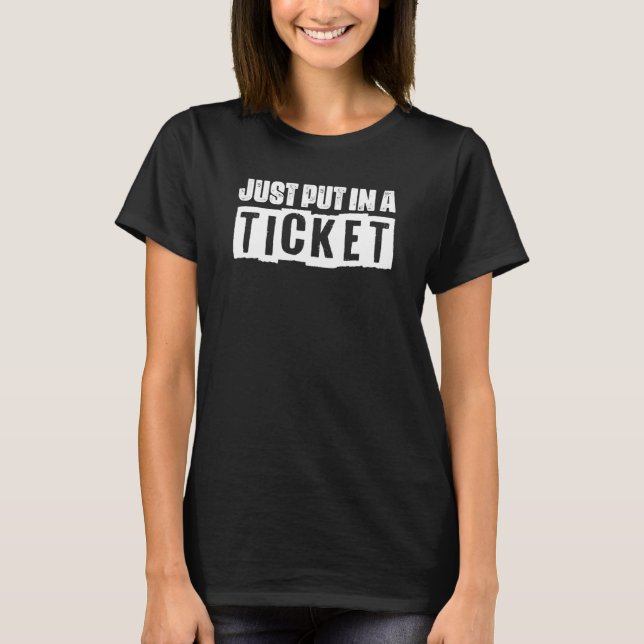 Just Put In A Ticket It Tech Technical Support T-Shirt (Front)