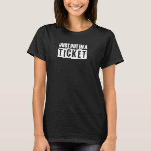 Just Put In A Ticket IT Tech Technical Support T-Shirt
