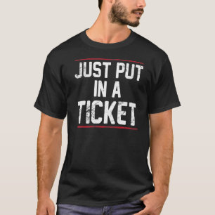 Just Put In A Ticket Tech Support Help Desk T-Shirt