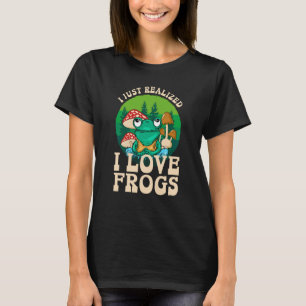 Just Realize I Love Frogs Mushrooms & Pine Trees T-Shirt