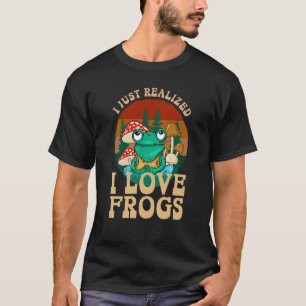 Just Realized I Love Frogs Mushrooms & Pine Trees  T-Shirt