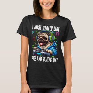 Just Really Like Pugs And Gaming Ok Video Game Lov T-Shirt