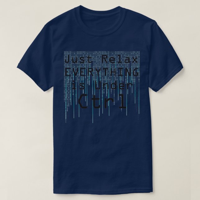 Just Relax Everything Is Under Ctrl T-Shirt (Design Front)