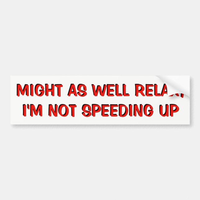 Just Relax, Tailgater, I'm Not Speeding Up Bumper Sticker (Front)