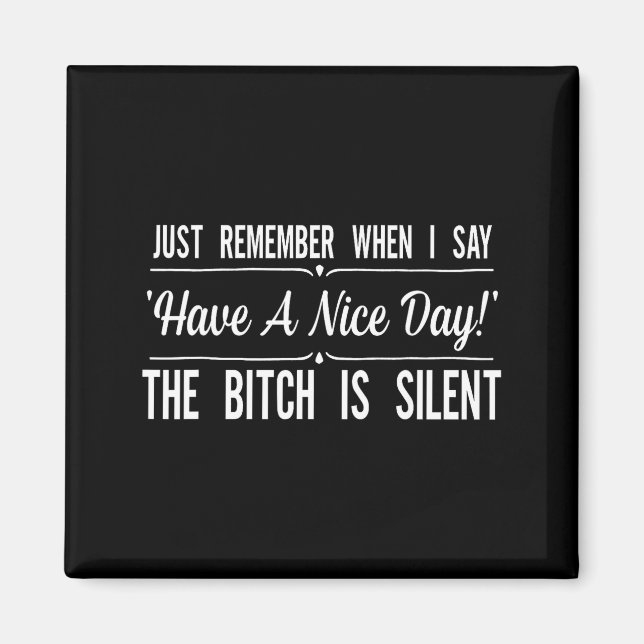 Just Remember When I Say Have A Nice Day The Is Si Magnet (Front)