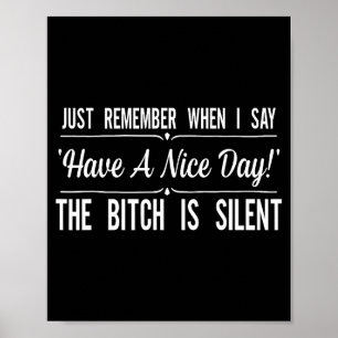 Just Remember When I Say Have A Nice Day The Is Si Poster