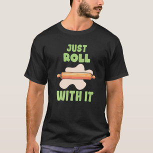 Just Roll With It Bakery Dessert Pastry   T-Shirt