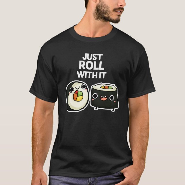 Just Roll With It Funny Sushi Roll Pun Dark BG T-Shirt (Front)