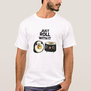 Just Roll With It Funny Sushi Roll Pun  T-Shirt