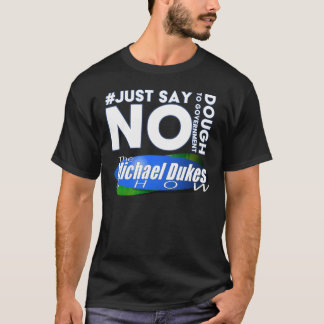 Just say NO T-Shirt - The Michael Dukes Show