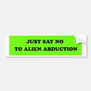 JUST SAY NO TO ALIEN ABDUCTION BUMPER STICKER