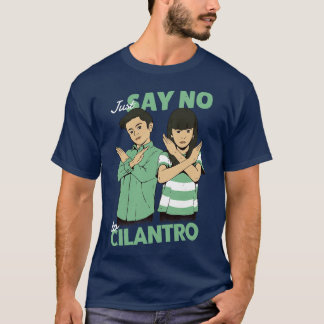 Just Say No to Cilantro T-Shirt