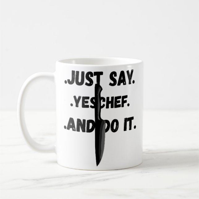 Just Say Yes Chef And Do It Mug for All Chefs (Left)