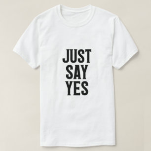 Just Say Yes T-Shirt