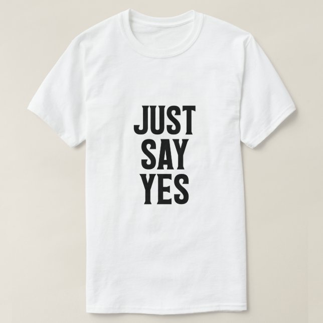 Just Say Yes T-Shirt (Design Front)