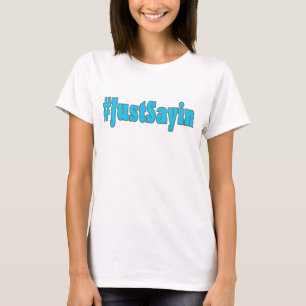 Just Sayin T-Shirt