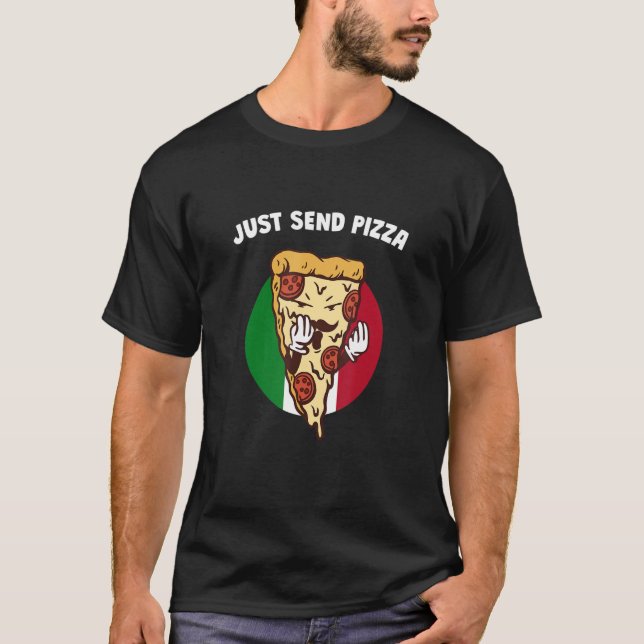 Just Send Pizza Italian Humour Italy Food Sayings T-Shirt (Front)