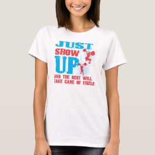 Just Show Up T-Shirt