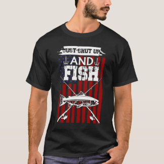 Just Shut Up And Fish T-Shirt