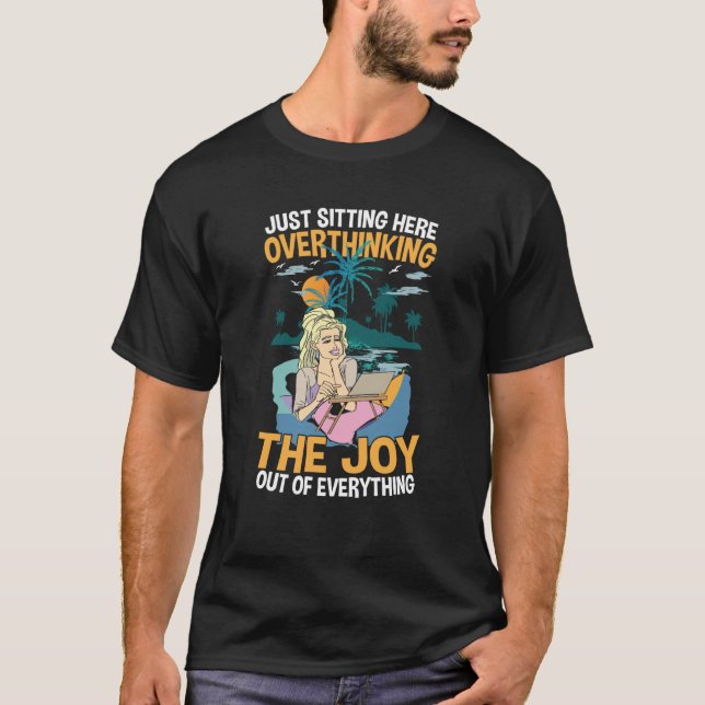 Just Sitting Here Overthinking The Joy Out Of Ever T-Shirt (Front)