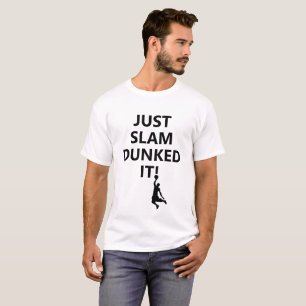 Just Slam Dunked it   Basketball Phrase and text T-Shirt