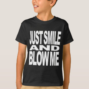 Just Smile And Blow Me T-Shirt