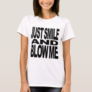 Just Smile And Blow Me T-Shirt