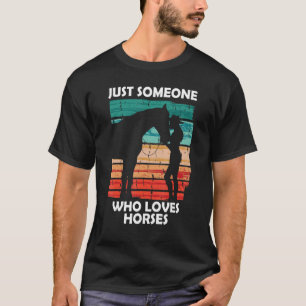 Just someone who loves horses 2 T-Shirt