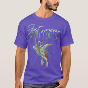 Just someone who loves sea turtles T-Shirt